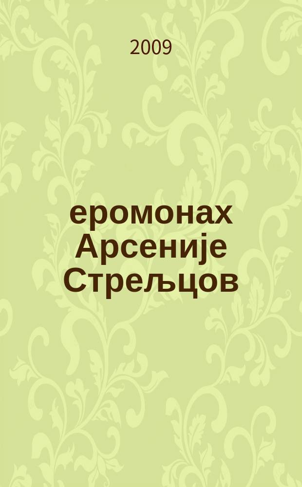 Јеромонах Арсеније Стрељцов (1898-1973) : политички затвореник, духовник, мученик