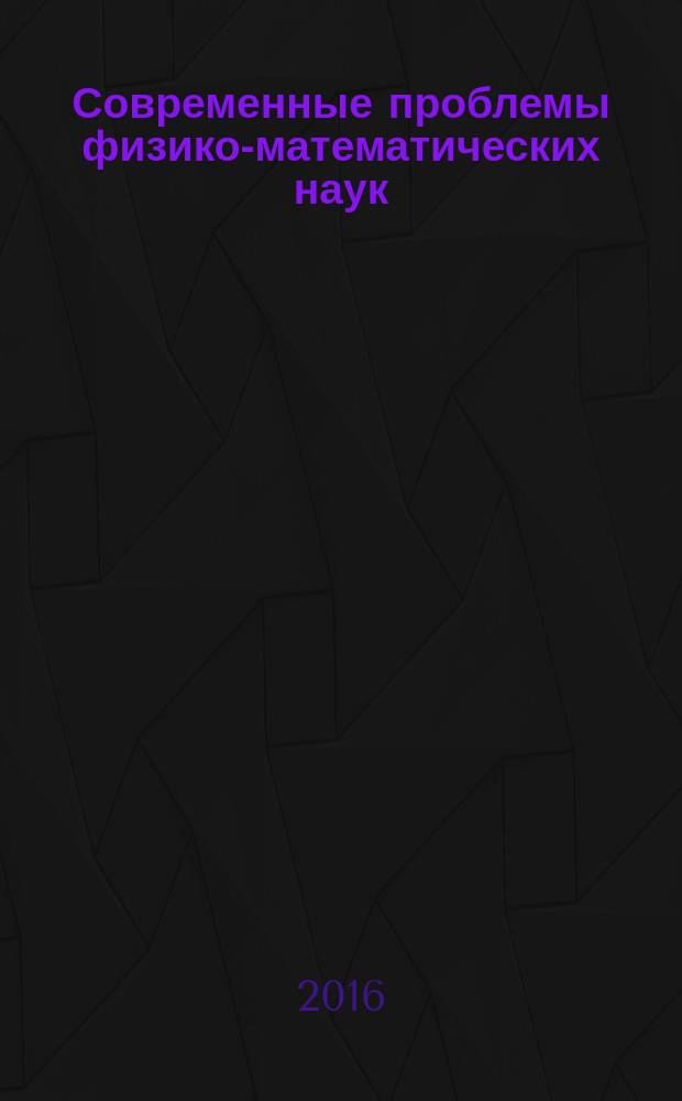 Современные проблемы физико-математических наук : материалы II международной научно-практической конференции, 24-27 ноября 2016 г., Орел