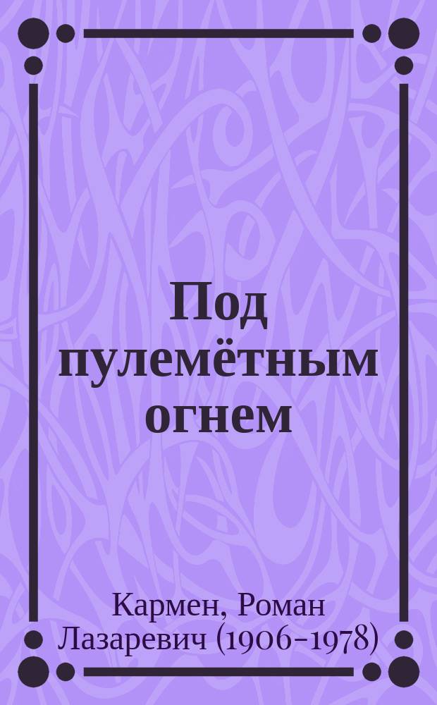 Под пулемётным огнем : записки фронтового оператора