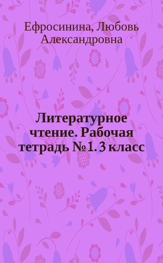 Литературное чтение. Рабочая тетрадь № 1. 3 класс : учебник для учащихся общеобразовательных организаций