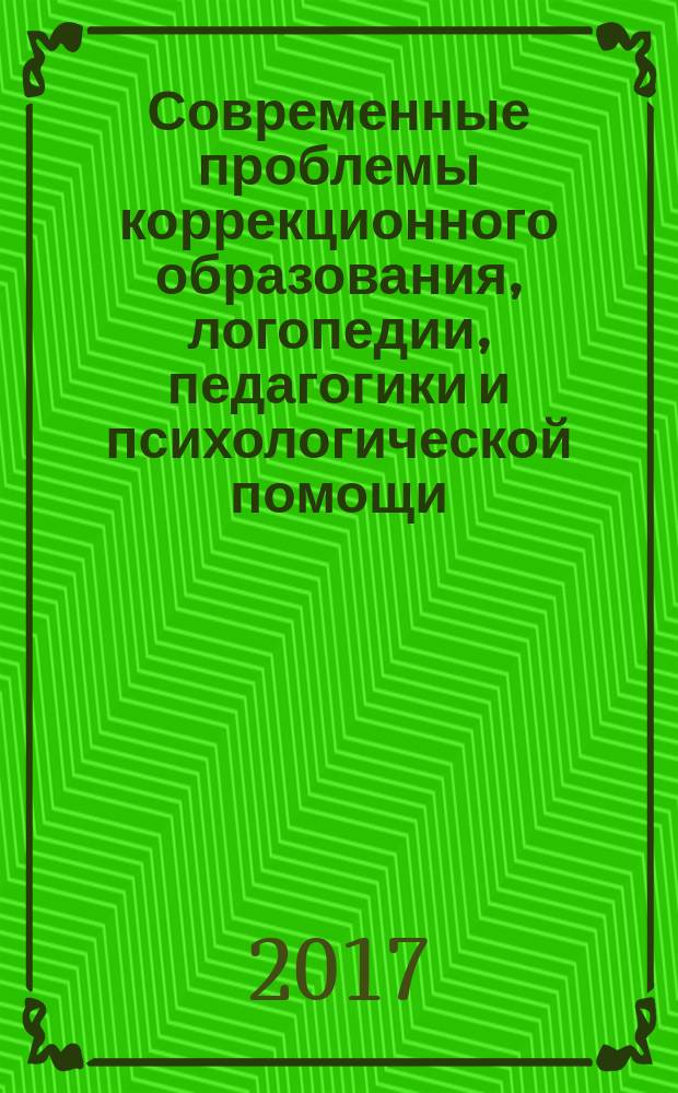 Современные проблемы коррекционного образования, логопедии, педагогики и психологической помощи : материалы III международной научно-практической конференции для научных работников, преподавателей, аспирантов, студентов и специалистов, работающих с детьми с ОВЗ [сборник научных трудов в 2-х т. [Т. 1]