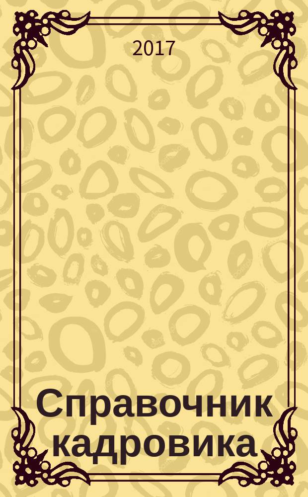 Справочник кадровика : Журн. руководителя кадровой службы. 2017, № 7