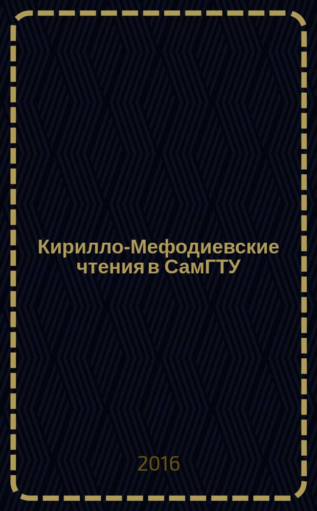 Кирилло-Мефодиевские чтения в СамГТУ : сборник материалов XII Всероссийской (с международным участием) научной конференции студентов, магистрантов и аспирантов, 18 мая 2016 г. Вып. 4