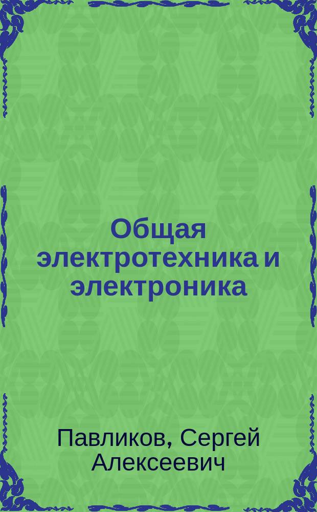 Общая электротехника и электроника : методические указания по самостоятельной работе для курсантов специальности 26.05.05 "Судовождение" направления подготовки 26.03.01 "Управление водным транспортом и гидрографическое обеспечение судоходства" (профиль "Управление водными и мультимодальными перевозками") для курсантов и студентов всех форм обучения