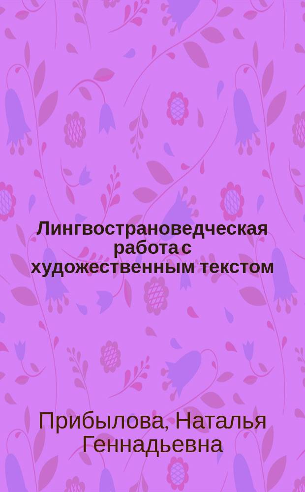 Лингвострановедческая работа с художественным текстом (extensive reading aid) : учебно-методическое пособие по иноязычному чтению : для студентов, изучающих английский язык как второй иностранный, в качестве материала по домашнему чтению