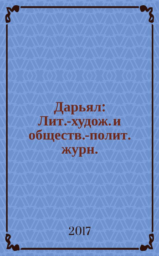 Дарьял : Лит.-худож. и обществ.-полит. журн.: Изд. Союза писателей СО ССР. 2017, № 3 (140)