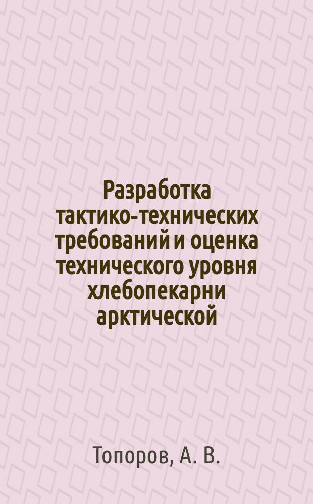Разработка тактико-технических требований и оценка технического уровня хлебопекарни арктической : монография