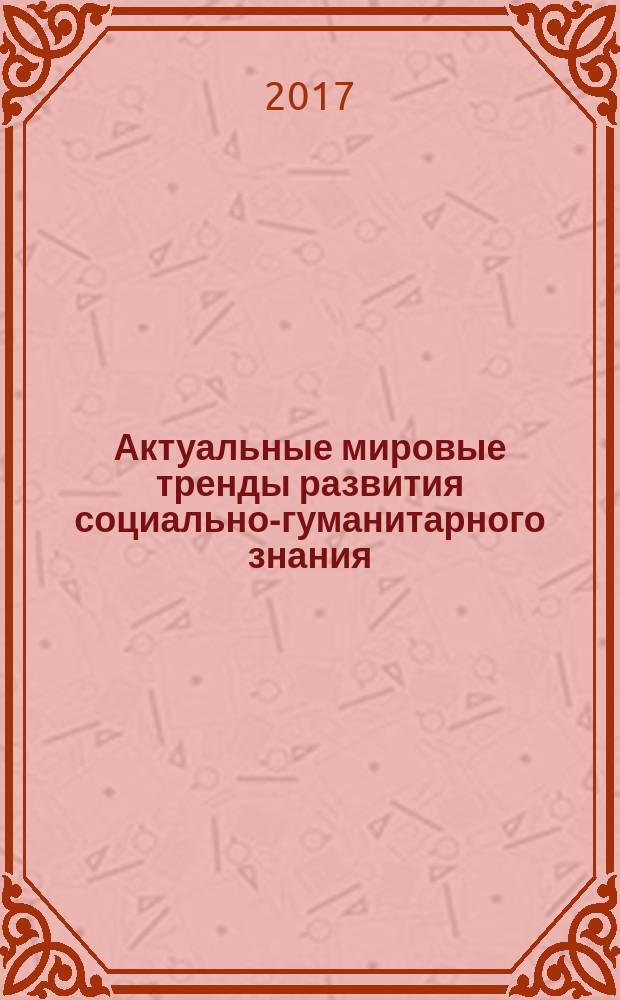 Актуальные мировые тренды развития социально-гуманитарного знания : сборник научных трудов по материалам международной научно-практической конференции, г. Белгород, 30 июня 2017 г. в трех частях. Ч. 3