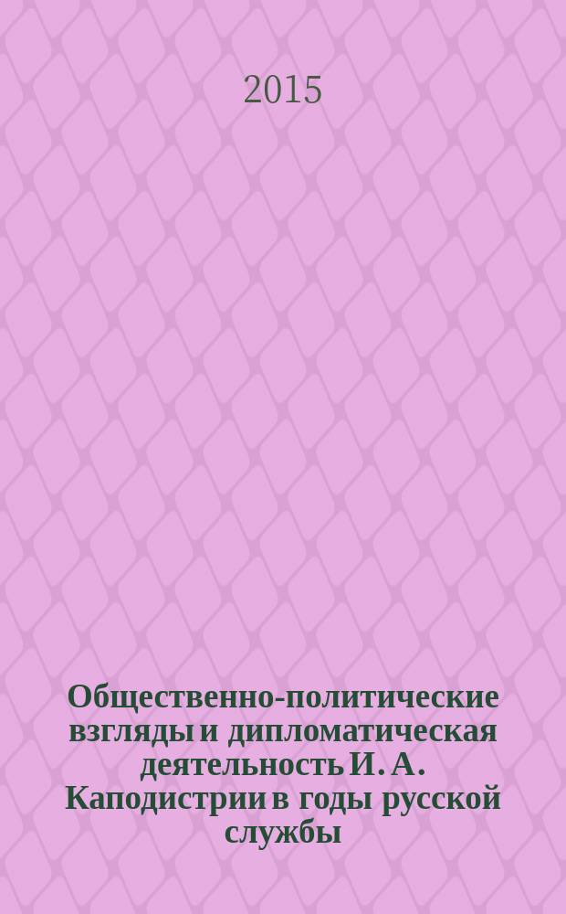 Общественно-политические взгляды и дипломатическая деятельность И. А. Каподистрии в годы русской службы (1809-1822 гг.) : автореферат диссертации на соискание ученой степени кандидата исторических наук : специальность 07.00.02 <Отечественная история>