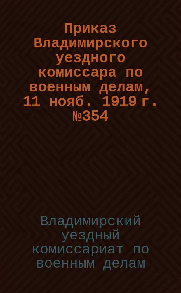 Приказ Владимирского уездного комиссара по военным делам, 11 нояб. 1919 г. № 354: [О мобилизации студентов и выпускников единой трудовой школы : листовка