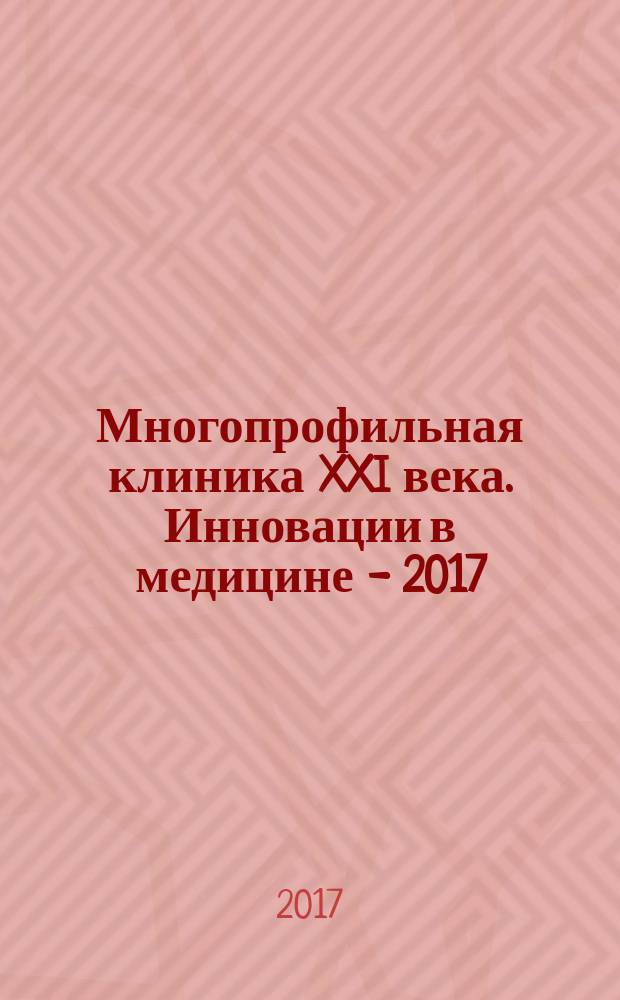 Многопрофильная клиника XXI века. Инновации в медицине - 2017 : материалы Международного научного конгресса, посвященного 5-летию многопрофильной клиники № 2, 15-17 июня 2017 года, Санкт-Петербург