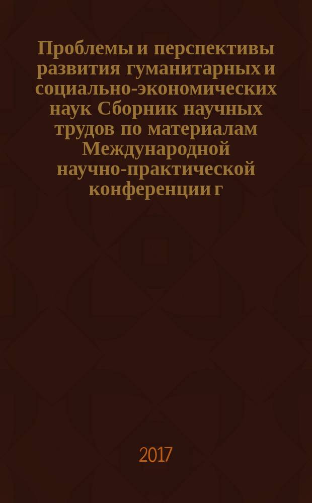 Проблемы и перспективы развития гуманитарных и социально-экономических наук Сборник научных трудов по материалам Международной научно-практической конференции г. Белгород, 31 мая 2017 г. : в четырех частях. Ч. 4
