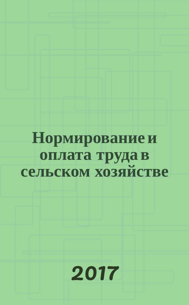 Нормирование и оплата труда в сельском хозяйстве : Ежемес. науч.-практ. журн. 2017, № 5/6