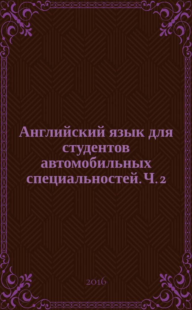 Английский язык для студентов автомобильных специальностей. Ч. 2 : учебное пособие