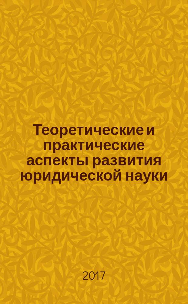 Теоретические и практические аспекты развития юридической науки : сборник статей Международной научно-практической конференции, 12 июня 2017 г