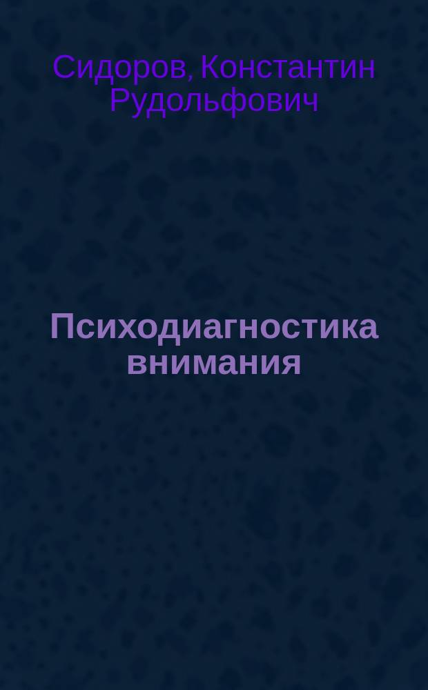 Психодиагностика внимания : учебно-методическое пособие : для студентов двух уровней обучения (бакалавров и магистров), обучающихся по психологическим направлениям подготовки