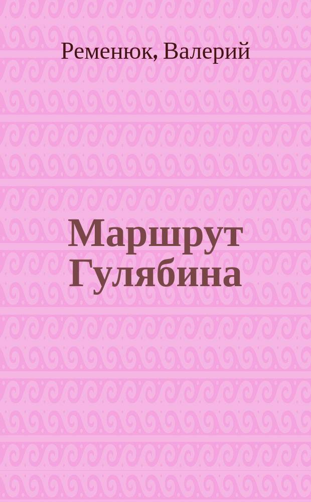 Маршрут Гулябина : повесть