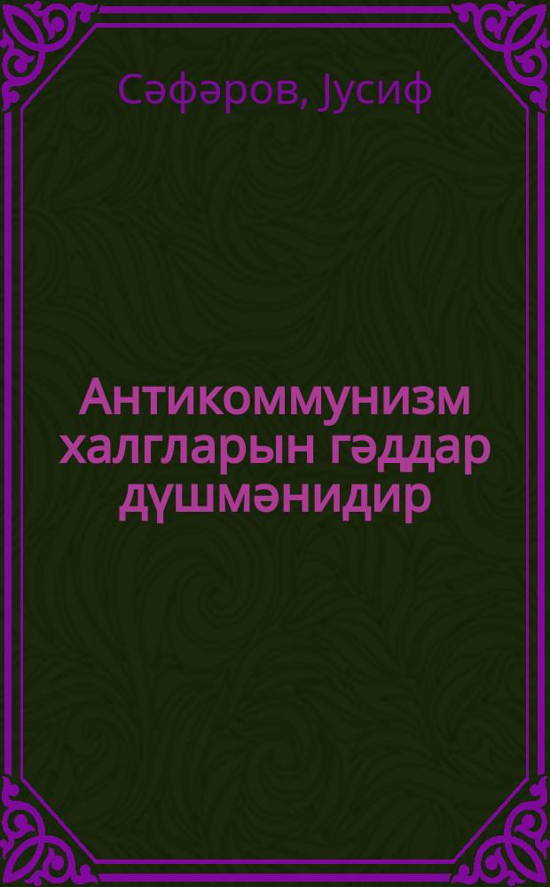 Антикоммунизм халгларын гәддар дүшмәнидир = Антикоммунизм злейший враг народов