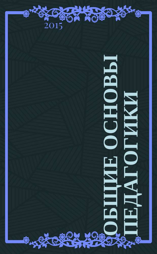 Общие основы педагогики : учебно-методическое пособие : для студентов по направлению подготовки 44.03.02 Психолого-педагогическое образование (уровень образования - бакалавриат)