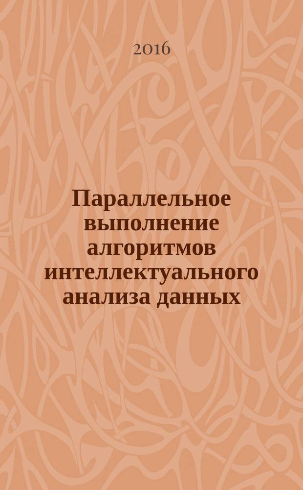 Параллельное выполнение алгоритмов интеллектуального анализа данных : учебное пособие