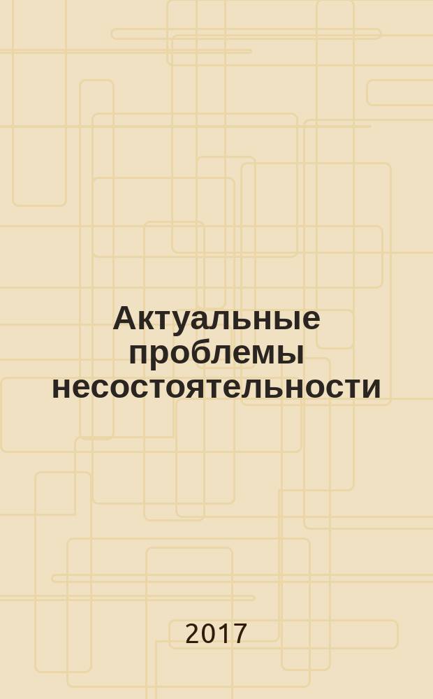 Актуальные проблемы несостоятельности (банкротства): опыт и перспективы : материалы Всероссийской научно-практической конференции