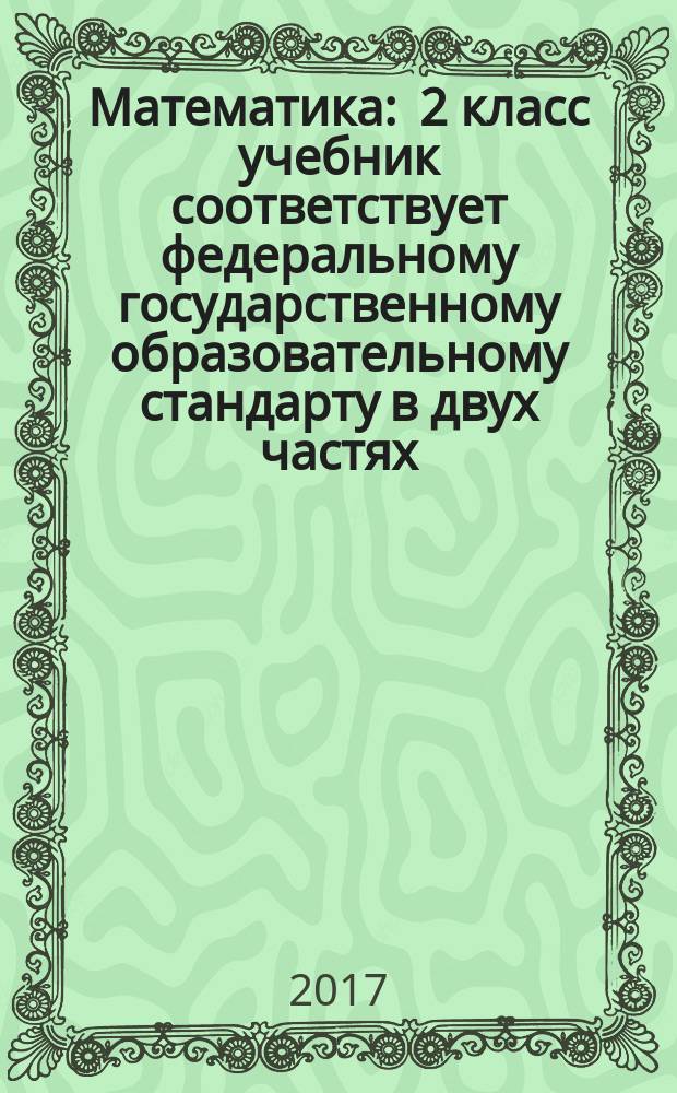Математика : 2 класс учебник соответствует федеральному государственному образовательному стандарту в двух частях. Ч. 1