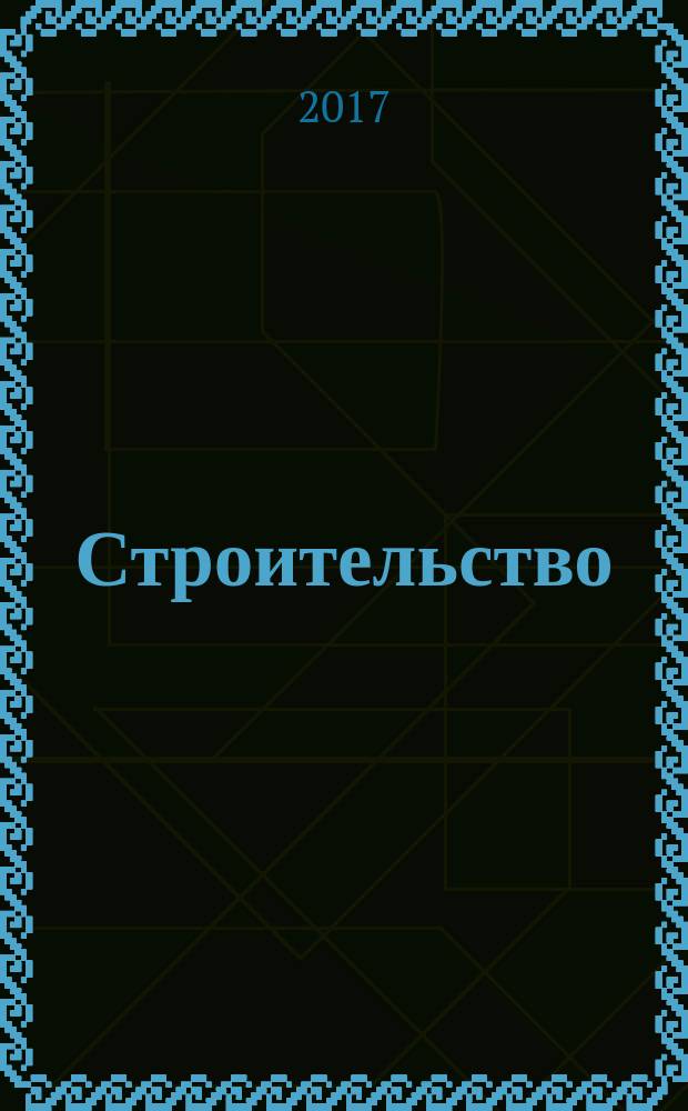 Строительство: новые технологии, новое оборудование : Всерос. ежемес. отрасл. журн. 2017, № 6 (161)