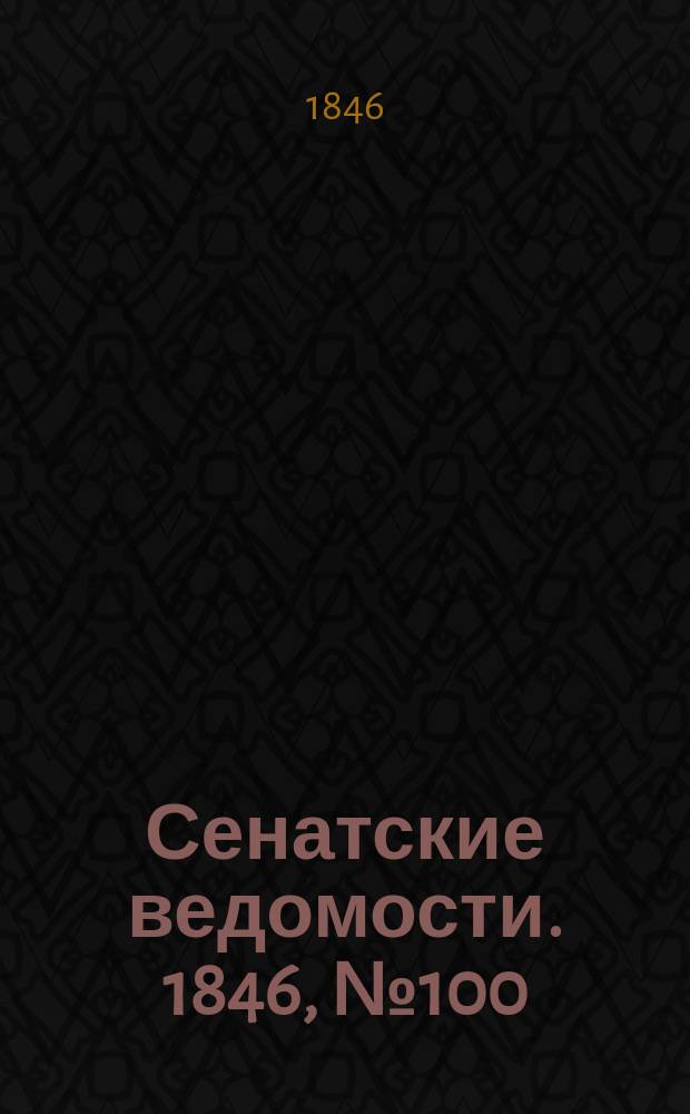 Сенатские ведомости. 1846, № 100 (13 дек.)