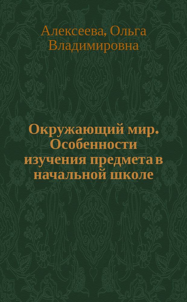 Окружающий мир. Особенности изучения предмета в начальной школе : учебное пособие для студентов высших учебных заведений, обучающихся по направлению подготовки 44.03.01 Педагогическое образование