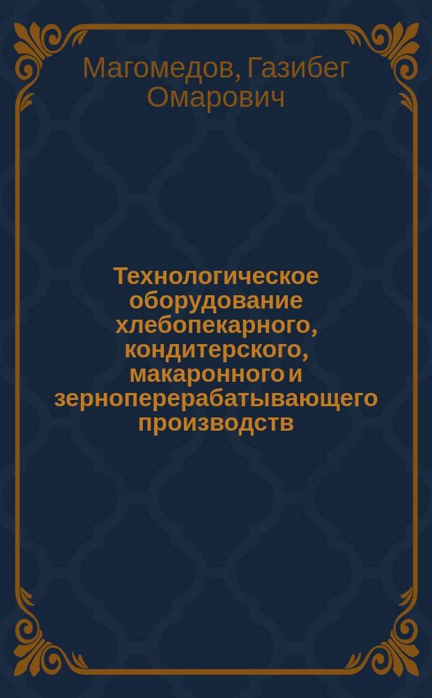 Технологическое оборудование хлебопекарного, кондитерского, макаронного и зерноперерабатывающего производств : учебное пособие : лабораторный практикум