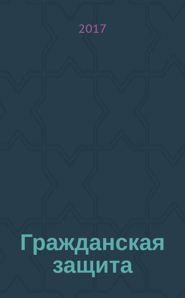 Гражданская защита : Науч.-практ. и метод. журн. 2017, № 4 (500)
