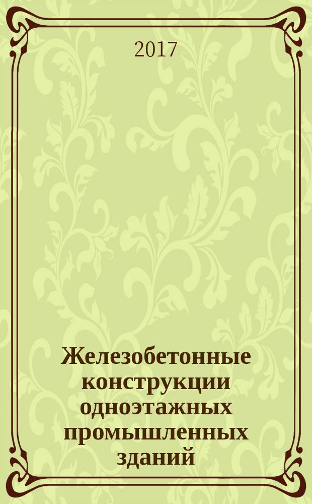 Железобетонные конструкции одноэтажных промышленных зданий : учебное пособие : для студентов всех форм обучения и бакалавров