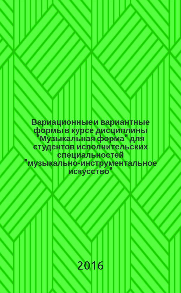 Вариационные и вариантные формы в курсе дисциплины "Музыкальная форма" для студентов исполнительских специальностей "музыкально-инструментальное искусство", "вокальное искусство", "дирижирование" : учебно-методическое пособие