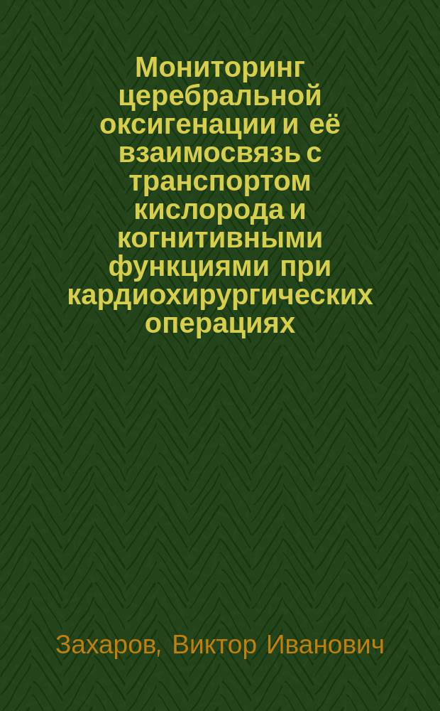 Мониторинг церебральной оксигенации и её взаимосвязь с транспортом кислорода и когнитивными функциями при кардиохирургических операциях : автореферат диссертации на соискание ученой степени кандидата медицинских наук : специальность 14.01.20 <Анестезиология и реаниматология>