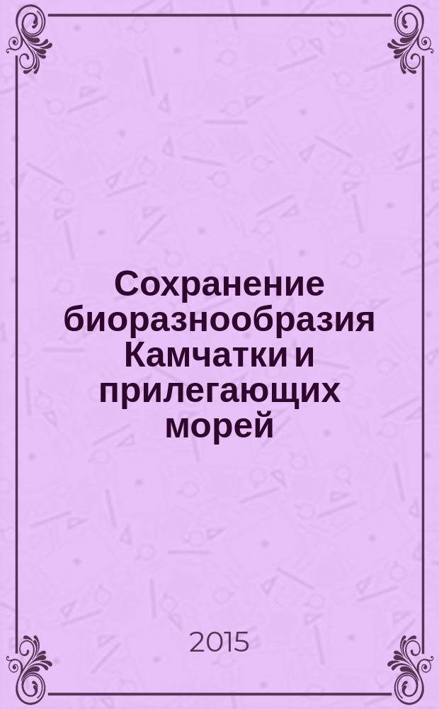 Сохранение биоразнообразия Камчатки и прилегающих морей = Conservation of biodiversity of Kamchatka and coastal waters : тезисы докладов XVI международной научной конференции, 18-19 ноября 2015 г., Петропавловск-Камчатский