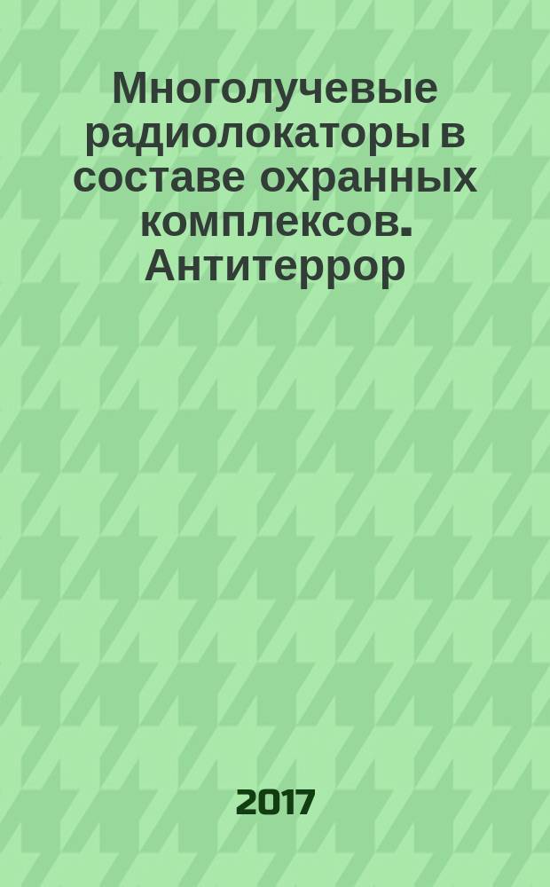 Многолучевые радиолокаторы в составе охранных комплексов. Антитеррор : монография