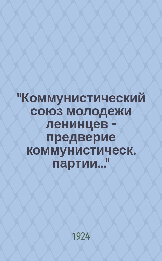 "Коммунистический союз молодежи ленинцев - предверие коммунистическ. партии..." : листовка