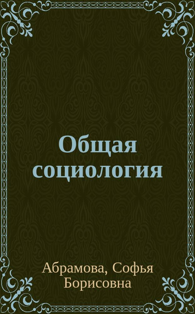 Общая социология : практикум : для студентов, обучающихся по программе бакалавриата по направлениям подготовки 39.03.01 "Социология", 39.03.02 "Социальная работа"