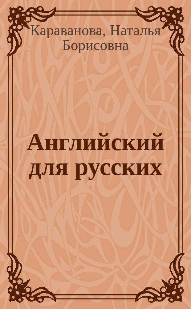 Английский для русских : курс английской разговорной речи : уникальная методика освоения английского русскоговорящими учащимися : учебник