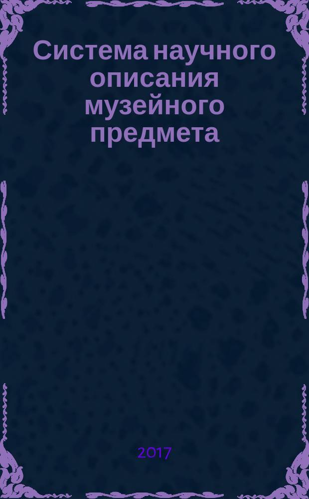 Система научного описания музейного предмета : классификация, методика, терминология справочник [в 2 кн.]. Кн. 1 : Общая методика атрибуции этнографического памятника. Классификаторы. Понятийные словари