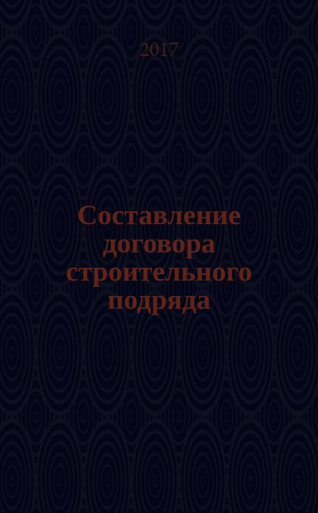 Составление договора строительного подряда : методические указания к курсовому проекту для студентов бакалавриата 4-го курса, обучающихся по направлению 38.03.01 "Экономика", профилю "Экономика предприятий и организаций (строительство)"