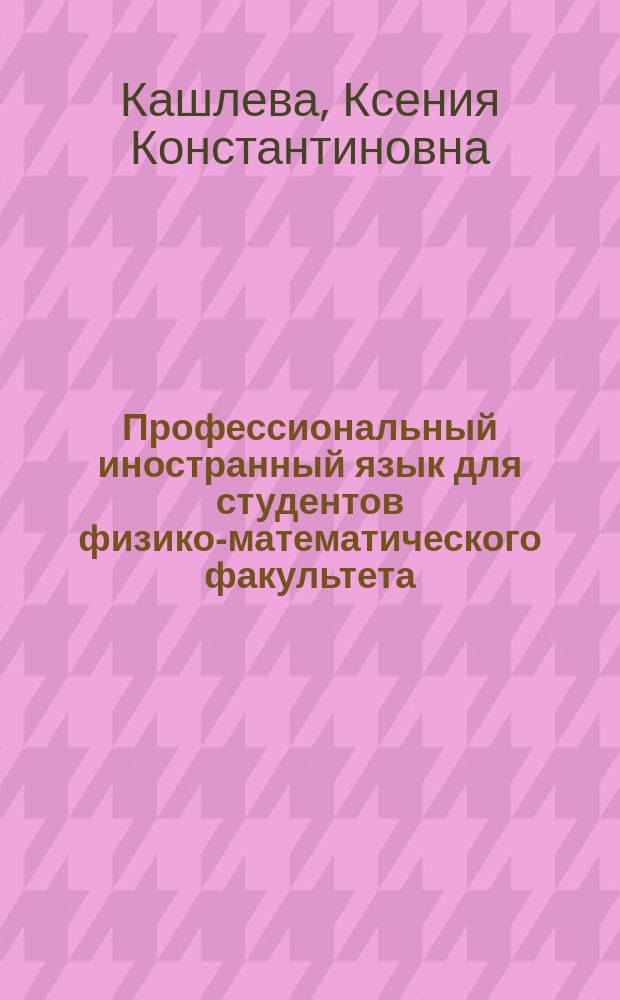 Профессиональный иностранный язык для студентов физико-математического факультета : учебное пособие