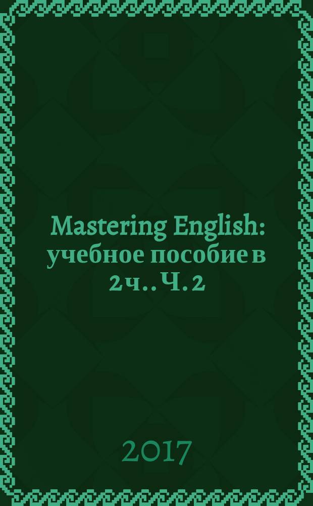 Mastering English : учебное пособие [в 2 ч.]. Ч. 2