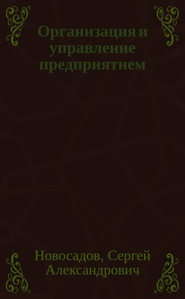 Организация и управление предприятием : учебное пособие для учащихся высших учебных заведений, изучающих экономические дисциплины по направлению подготовки "Менеджмент", квалификация бакалавр