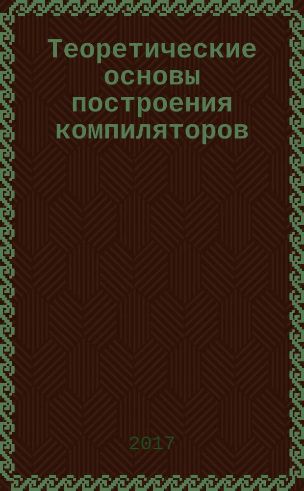 Теоретические основы построения компиляторов : учебное пособие