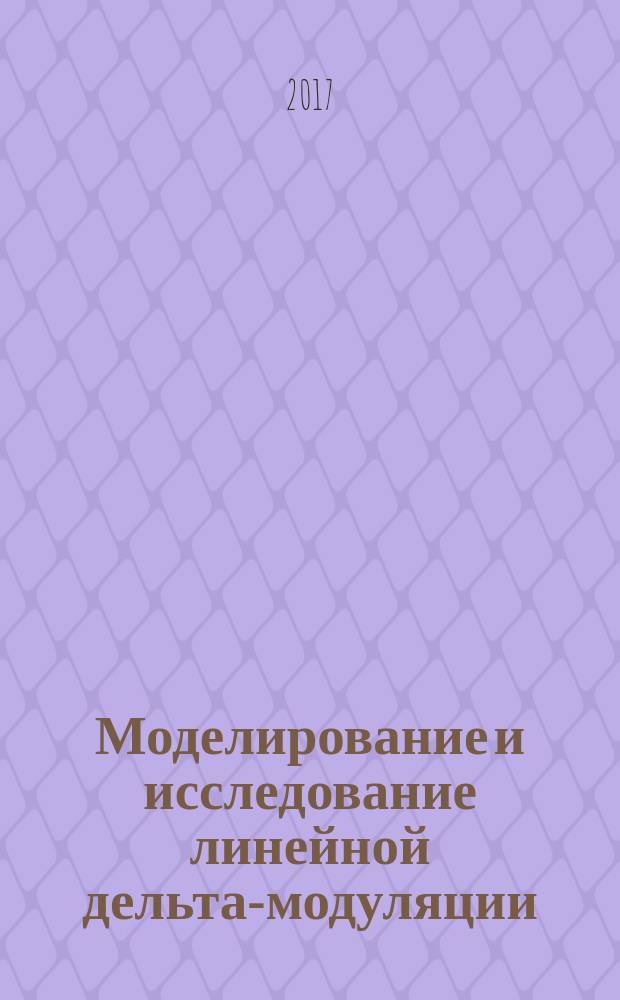 Моделирование и исследование линейной дельта-модуляции : методические указания к лабораторной по курсу "Теория передачи сигналов"
