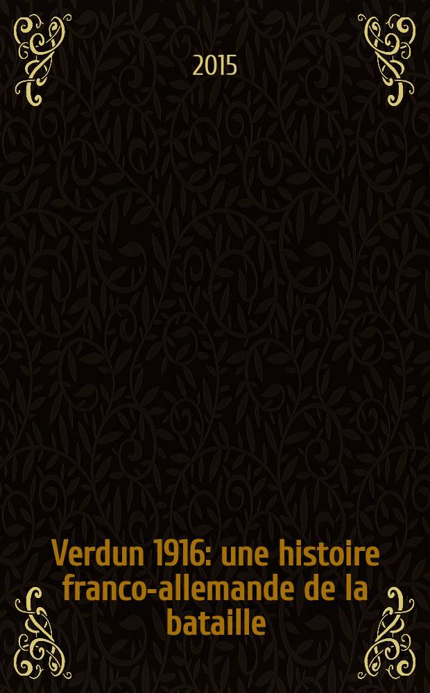 Verdun 1916 : une histoire franco-allemande de la bataille = Верден 1916