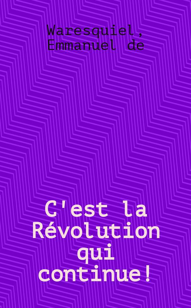 C'est la Révolution qui continue! : la Restauration, 1814-1830 = Это революция, которая продолжается!