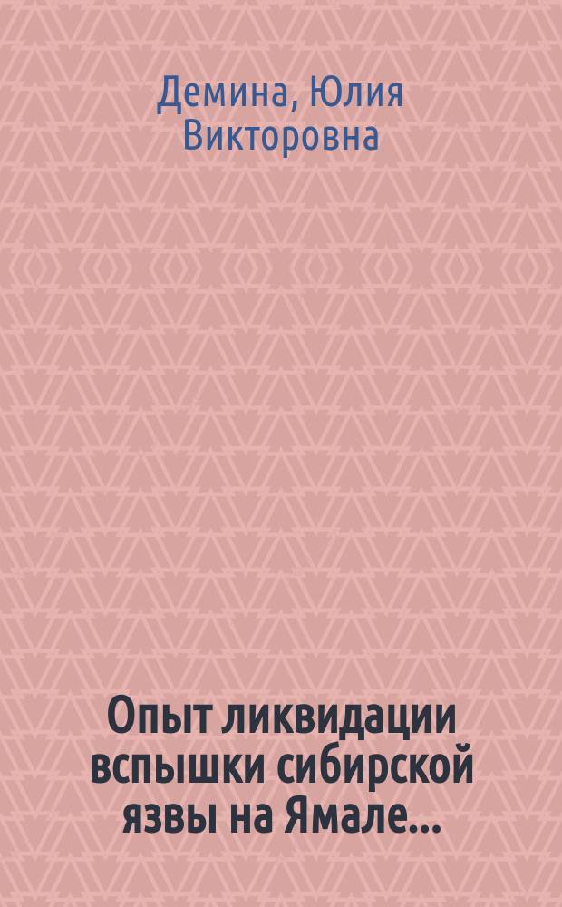 Опыт ликвидации вспышки сибирской язвы на Ямале ... = The experience of elimination of anthrax outbreak in the Yamal ... : коллективная монография