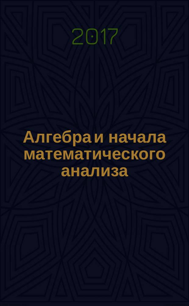 Алгебра и начала математического анализа : 11 [класс] учебник для общеобразовательных организаций (базовый и углубленный уровни) [в 2 ч.]. Ч. 2